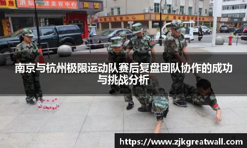 南京与杭州极限运动队赛后复盘团队协作的成功与挑战分析