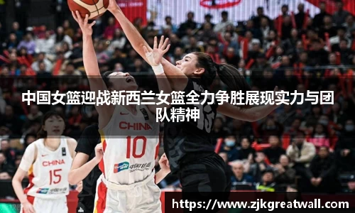 中国女篮迎战新西兰女篮全力争胜展现实力与团队精神
