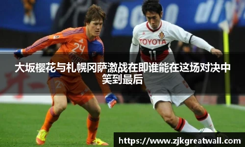 大坂樱花与札幌冈萨激战在即谁能在这场对决中笑到最后